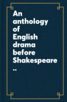 An_anthology_of_English_drama_before_Shakespeare